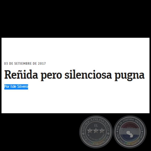 REÑIDA PERO SILENCIOSA PUGNA - Por ILDE SILVERO - Domingo, 03 de Septiembre de 2017